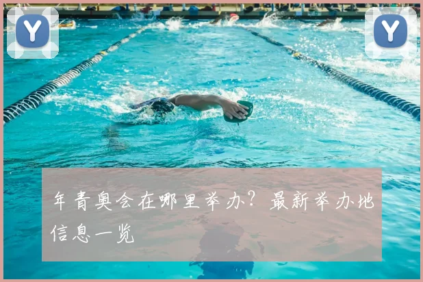 年青奥会在哪里举办？最新举办地信息一览