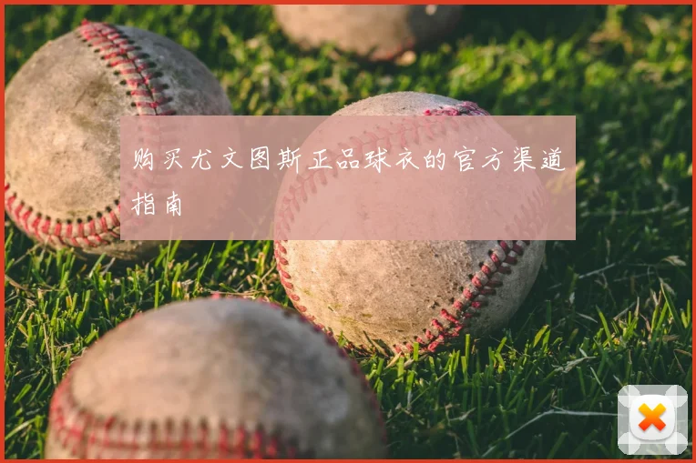 购买尤文图斯正品球衣的官方渠道指南
